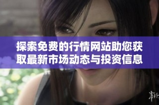 探索免费的行情网站助您获取最新市场动态与投资信息