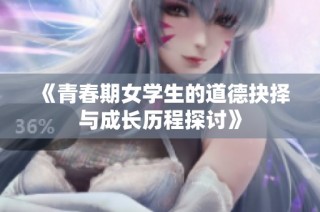 《青春期女学生的道德抉择与成长历程探讨》