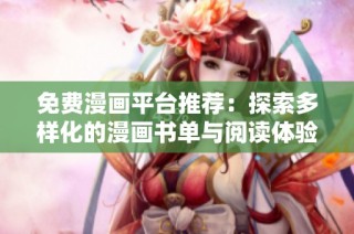 免费漫画平台推荐：探索多样化的漫画书单与阅读体验