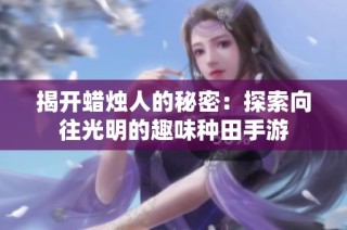 揭开蜡烛人的秘密：探索向往光明的趣味种田手游