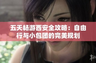 五天畅游西安全攻略：自由行与小包团的完美规划
