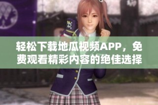 轻松下载地瓜视频APP，免费观看精彩内容的绝佳选择