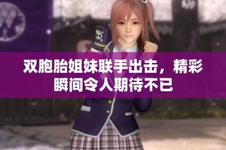 双胞胎姐妹联手出击，精彩瞬间令人期待不已