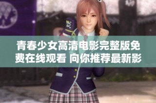 青春少女高清电影完整版免费在线观看 向你推荐最新影片