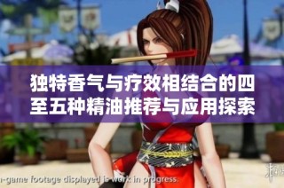 独特香气与疗效相结合的四至五种精油推荐与应用探索