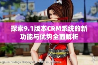 探索9.1版本CRM系统的新功能与优势全面解析