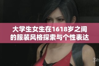 大学生女生在1618岁之间的服装风格探索与个性表达