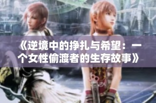 《逆境中的挣扎与希望：一个女性偷渡者的生存故事》
