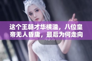 这个王朝才华横溢，八位皇帝无人昏庸，最后为何走向灭亡