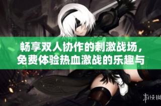 畅享双人协作的刺激战场，免费体验热血激战的乐趣与挑战