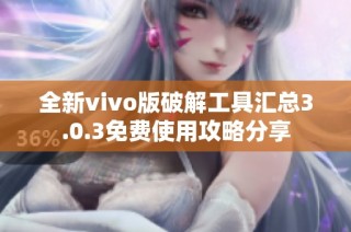 全新vivo版破解工具汇总3.0.3免费使用攻略分享
