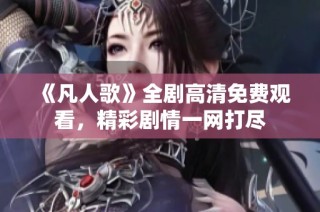《凡人歌》全剧高清免费观看，精彩剧情一网打尽