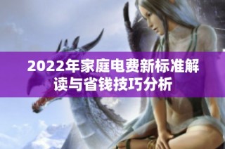 2022年家庭电费新标准解读与省钱技巧分析