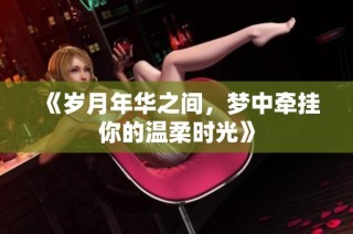 《岁月年华之间，梦中牵挂你的温柔时光》