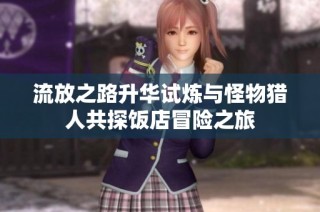 流放之路升华试炼与怪物猎人共探饭店冒险之旅