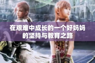 在艰难中成长的一个好妈妈的坚持与教育之路
