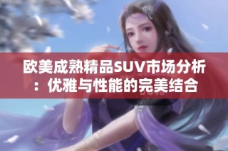 欧美成熟精品SUV市场分析：优雅与性能的完美结合