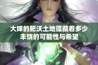 大婶的肥沃土地蕴藏着多少丰饶的可能性与希望