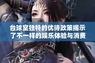 台球室独特的优待政策揭示了不一样的娱乐体验与消费文化