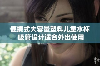 便携式大容量塑料儿童水杯 吸管设计适合外出使用