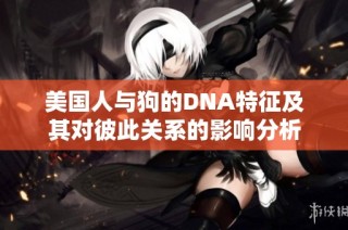 美国人与狗的DNA特征及其对彼此关系的影响分析
