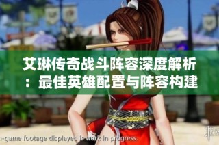 艾琳传奇战斗阵容深度解析：最佳英雄配置与阵容构建技巧分享