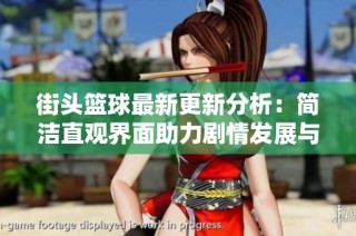 街头篮球最新更新分析：简洁直观界面助力剧情发展与游戏体验提升