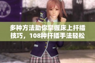 多种方法助你掌握床上扦插技巧，108种扦插手法轻松学习