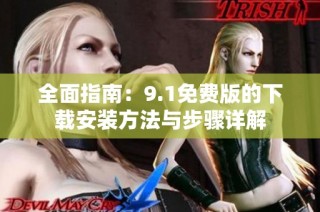 全面指南：9.1免费版的下载安装方法与步骤详解