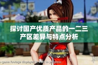 探讨国产优质产品的一二三产区差异与特点分析