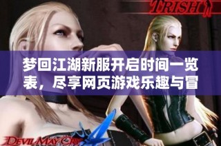 梦回江湖新服开启时间一览表，尽享网页游戏乐趣与冒险