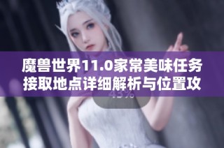 魔兽世界11.0家常美味任务接取地点详细解析与位置攻略