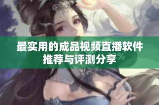 最实用的成品视频直播软件推荐与评测分享