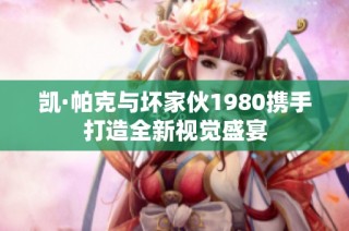 凯·帕克与坏家伙1980携手打造全新视觉盛宴