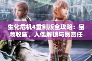 生化危机4重制版全攻略：宝藏收集、人偶解锁与悬赏任务详解