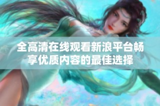全高清在线观看新浪平台畅享优质内容的最佳选择