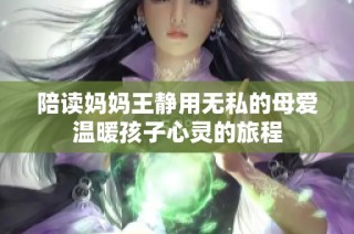 陪读妈妈王静用无私的母爱温暖孩子心灵的旅程