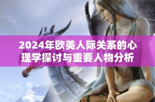 2024年欧美人际关系的心理学探讨与重要人物分析