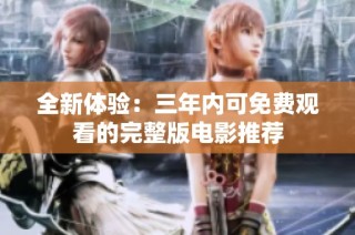 全新体验：三年内可免费观看的完整版电影推荐