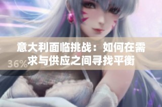 意大利面临挑战：如何在需求与供应之间寻找平衡