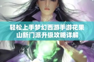 轻松上手梦幻西游手游花果山新门派升级攻略详解