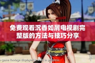 免费观看沉香如屑电视剧完整版的方法与技巧分享