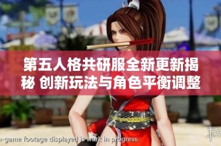 第五人格共研服全新更新揭秘 创新玩法与角色平衡调整引领游戏体验新潮流
