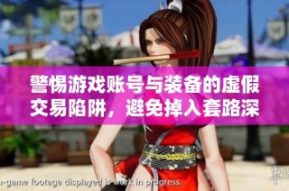 警惕游戏账号与装备的虚假交易陷阱，避免掉入套路深渊