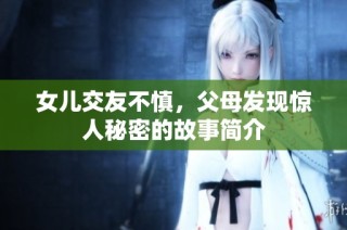 女儿交友不慎，父母发现惊人秘密的故事简介