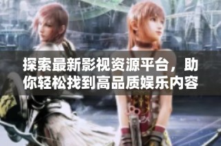 探索最新影视资源平台，助你轻松找到高品质娱乐内容