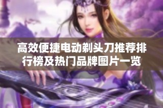 高效便捷电动剃头刀推荐排行榜及热门品牌图片一览
