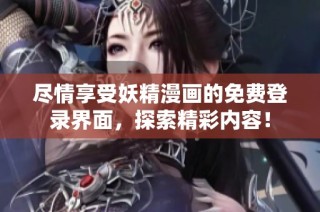 尽情享受妖精漫画的免费登录界面，探索精彩内容！
