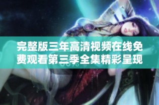 完整版三年高清视频在线免费观看第三季全集精彩呈现