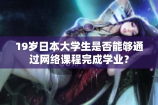 19岁日本大学生是否能够通过网络课程完成学业？